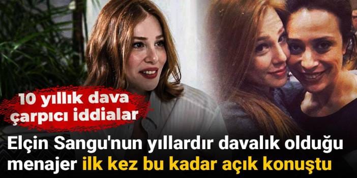 Elçin Sangu'nun yıllardır davalık olduğu menajer ilk kez bu kadar açık konuştu